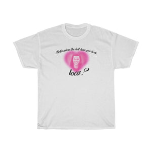 Bella where the hell have you been loca UNISEX tee